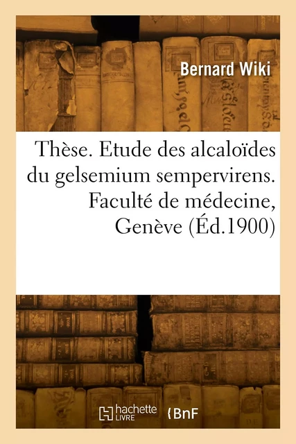 Thèse. Contribution à l'étude pharmacodynamique des alcaloïdes du gelsemium sempervirens - Bernard Wiki - HACHETTE BNF