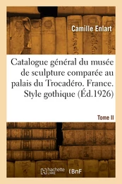 Catalogue général du musée de sculpture comparée au palais du Trocadéro. Nouvelle édition