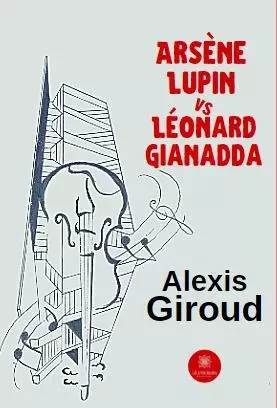 Arsène Lupin vs Léonard Gianadda - Alexis Giroud - LE LYS BLEU