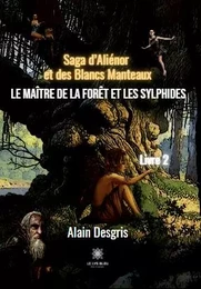 Saga d’Aliénor et des Blancs Manteaux - Le maître de la forêt et les sylphides - Livre 2