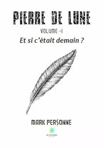 Pierre de lune Volume -I - Et si c’était demain ? - Marc Pasturel - LE LYS BLEU