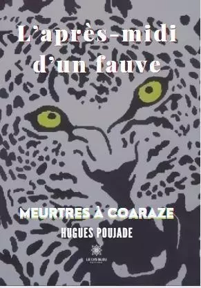 L’après-midi d’un fauve - Meurtres à Coaraze - Hugues Poujade - LE LYS BLEU