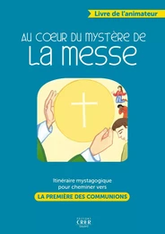 Au coeur du mystère de la messe - livre animateur