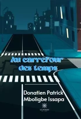 Au carrefour des temps - Donatien Patrick Mboligbe Issapa - LE LYS BLEU