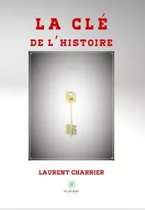 La clé de l’histoire - Laurent Charrier - LE LYS BLEU