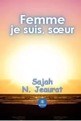 Femme je suis, sœur - Sajah N. Jeaurat - LE LYS BLEU