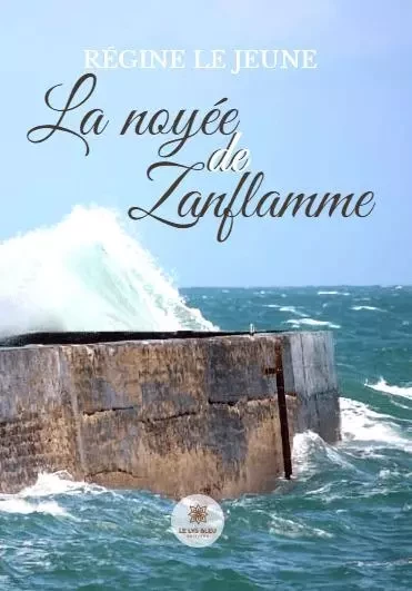 La noyée de Zanflamme - Regine Le jeune - LE LYS BLEU