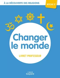 A la découverte des religions - Changer le monde - 3e - Professeur