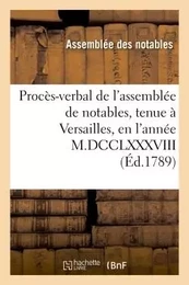 Procès-verbal de l'assemblée de notables, tenue à Versailles, en l'année M.DCCLXXXVIII