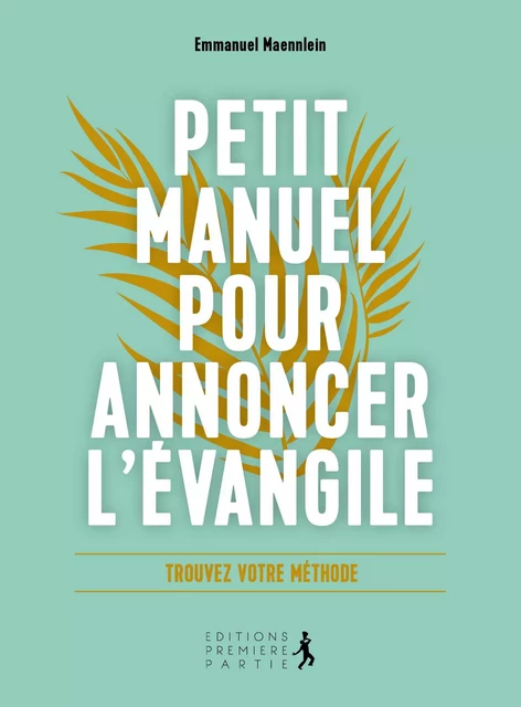 Petit manuel pour annoncer l'Evangile - EMMANUEL MAENNLEIN - PREMIERE PARTIE