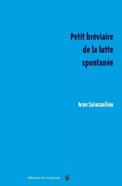 Petit bréviaire de la lutte spontanée - Ivan Sainsaulieu - CROQUANT