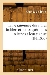 Taille raisonnée des arbres fruitiers et autres opérations relatives à leur culture. 19e édition