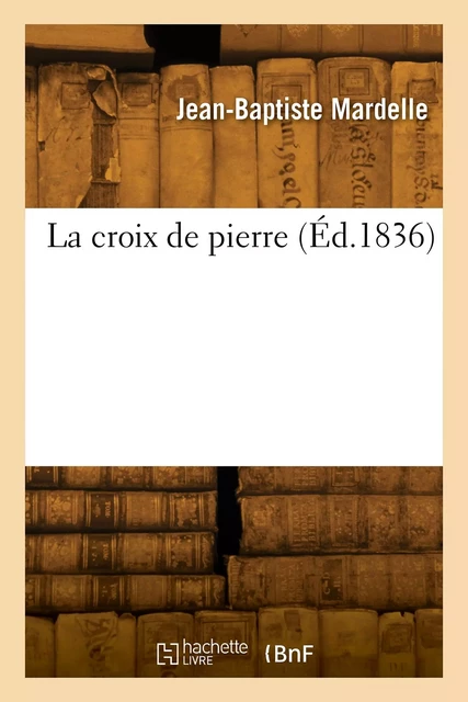 La croix de pierre - Jean-Baptiste Mardelle - HACHETTE BNF