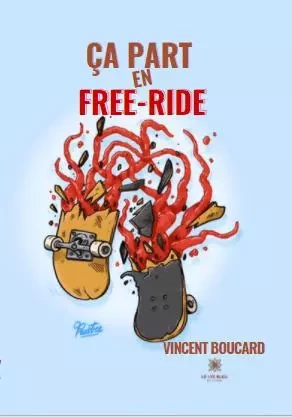 Ça part en free-ride - Vincent Boucard - LE LYS BLEU