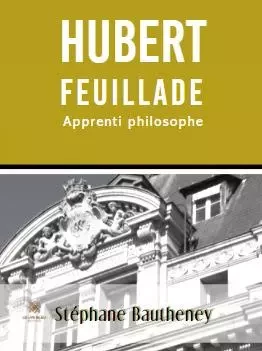 Hubert Feuillade, apprenti philosophe - Stephane Bautheney - LE LYS BLEU