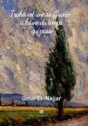 Trahir est une souffrance à l’aune du temps qui passe - Omar El Najjar - LE LYS BLEU