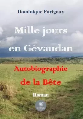 Mille jours en Gévaudan Autobiographie de la Bête - Dominique Farigoux - LE LYS BLEU