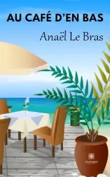 Au Café d’en Bas - Anaël Le Bras - LE LYS BLEU