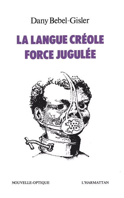 La langue créole, force jugulée - Dany Bébel-Gisler - Editions L'Harmattan