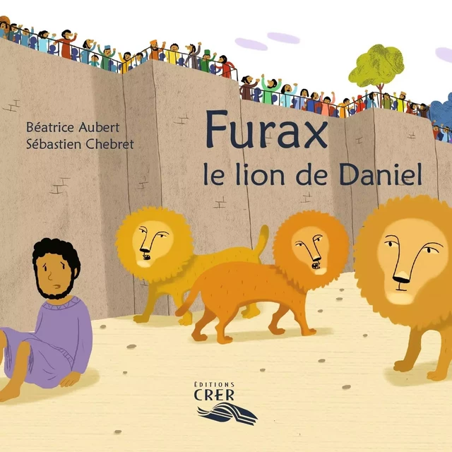 Furax ,le lion de Daniel - La parole des animaux - BÉATRICE AUBERT - CRER BAYARD