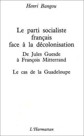 Le Parti socialiste français face à la décolonisation : de Jules Guesde à François Mitterrand - Henri Bangou - Editions L'Harmattan