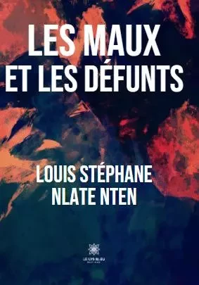 Les maux et les défunts - Louis Stephane Nlate Nten - LE LYS BLEU