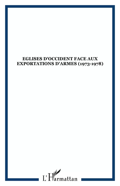 Eglises d'Occident face aux exportations d'armes (1973-1978) -  - Editions L'Harmattan