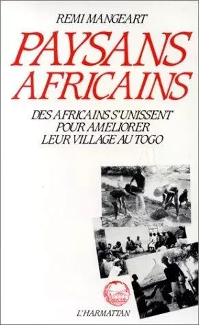 Paysans africains : des Africains s'unissent pour améliorer leurs villages au Togo - Rémi Mangeart - Editions L'Harmattan