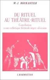 Du rituel au théâtre rituel : contribution à une esthétique théâtrale négro-africaine