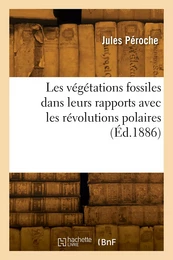 Les végétations fossiles dans leurs rapports avec les révolutions polaires