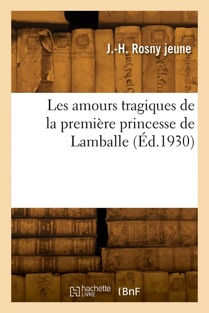 Les amours tragiques de la première princesse de Lamballe - J.-H. Rosny Jeune - HACHETTE BNF