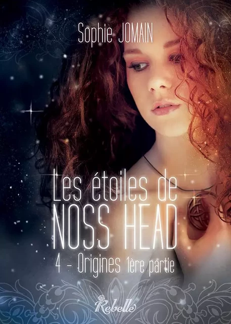 Les étoiles de Noss Head : 4 - Origines (1ère partie) - Sophie Jomain - REBELLE