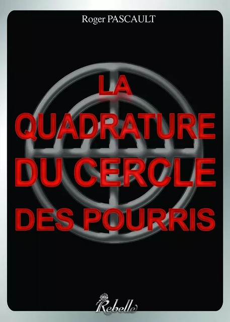 La quadrature du cercle des pourris - ROGER PASCAULT - REBELLE