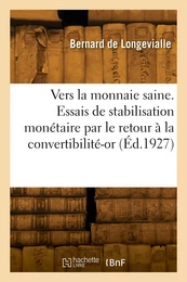 Vers la monnaie saine. Des essais de stabilisation monétaire par le retour à la convertibilité-or