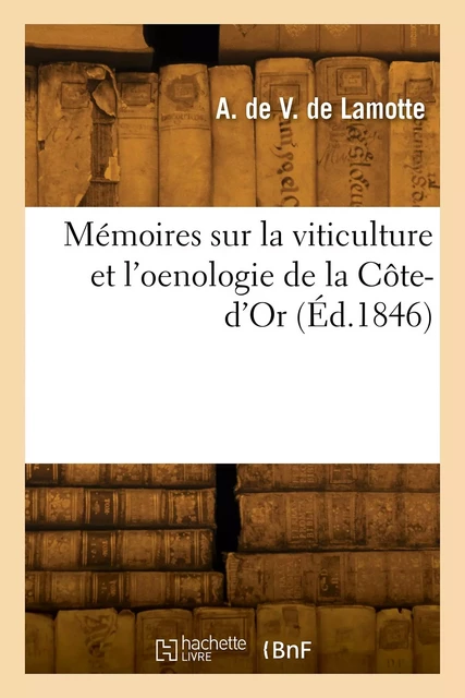 Mémoires sur la viticulture et l'oenologie de la Côte-d'Or - Alfred deVergnette de Lamotte - HACHETTE BNF