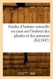 Etudes d'histoire naturelle ou essai sur l'instinct des plantes et des animaux