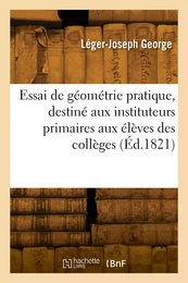 Essai de géométrie pratique, destiné aux instituteurs primaires aux élèves des collèges