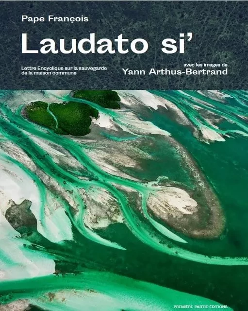 Laudato si' - Yann Arthus-Bertrand, Pape François - PREMIERE PARTIE