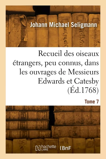 Recueil des divers oiseaux étrangers et peu connus - Johann Michael Seligmann - HACHETTE BNF