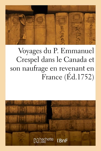 Voyages du P. Emmanuel Crespel dans le Canada et son naufrage en revenant en France - Louis Crespel - HACHETTE BNF