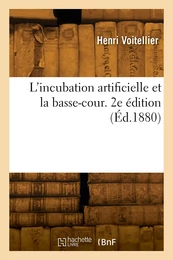 L'incubation artificielle et la basse-cour. 2e édition