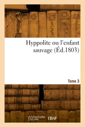 Hyppolite ou l'enfant sauvage. Tome 3