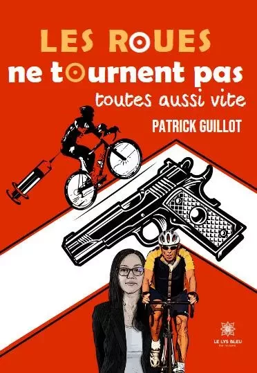 Les roues ne tournent pas toutes aussi vite - Patrick Guillot - LE LYS BLEU