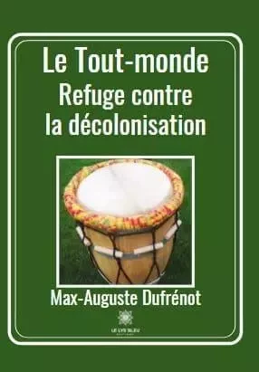 Le Tout-monde - Refuge contre la décolonisation - Max-Auguste Dufrénot - LE LYS BLEU