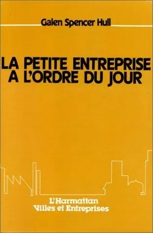 La petite entreprise à l'ordre du jour - Galen Spencer Hull - Editions L'Harmattan