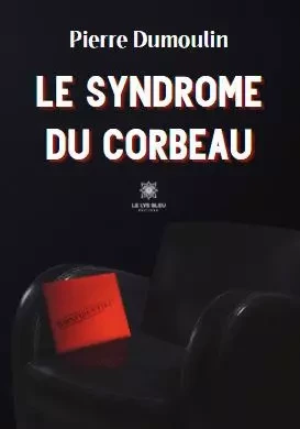 Le syndrome du corbeau - Pierre Dumoulin - LE LYS BLEU