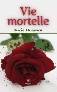 Vie mortelle - Lucie Derancy - LE LYS BLEU