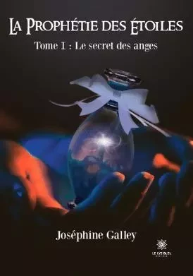 La prophétie des étoiles - Tome I Le secret des anges - Josephine Galley - LE LYS BLEU