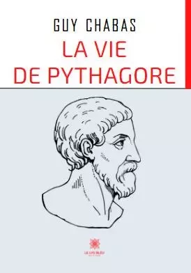 La vie de Pythagore - Guy Chabas - LE LYS BLEU