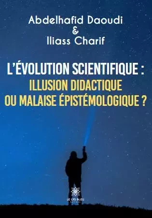 L’évolution scientifique : illusion didactique ou malaise épistémologique ? - Abdelhafid Daoudi - LE LYS BLEU